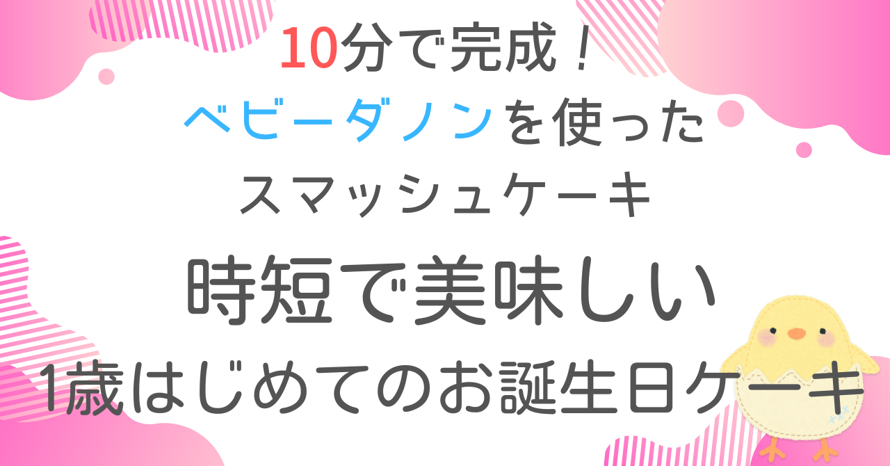 10分で完成！ベビーダノンを使ったスマッシュケーキ、時短で美味しい1歳はじめてのお誕生日ケーキ